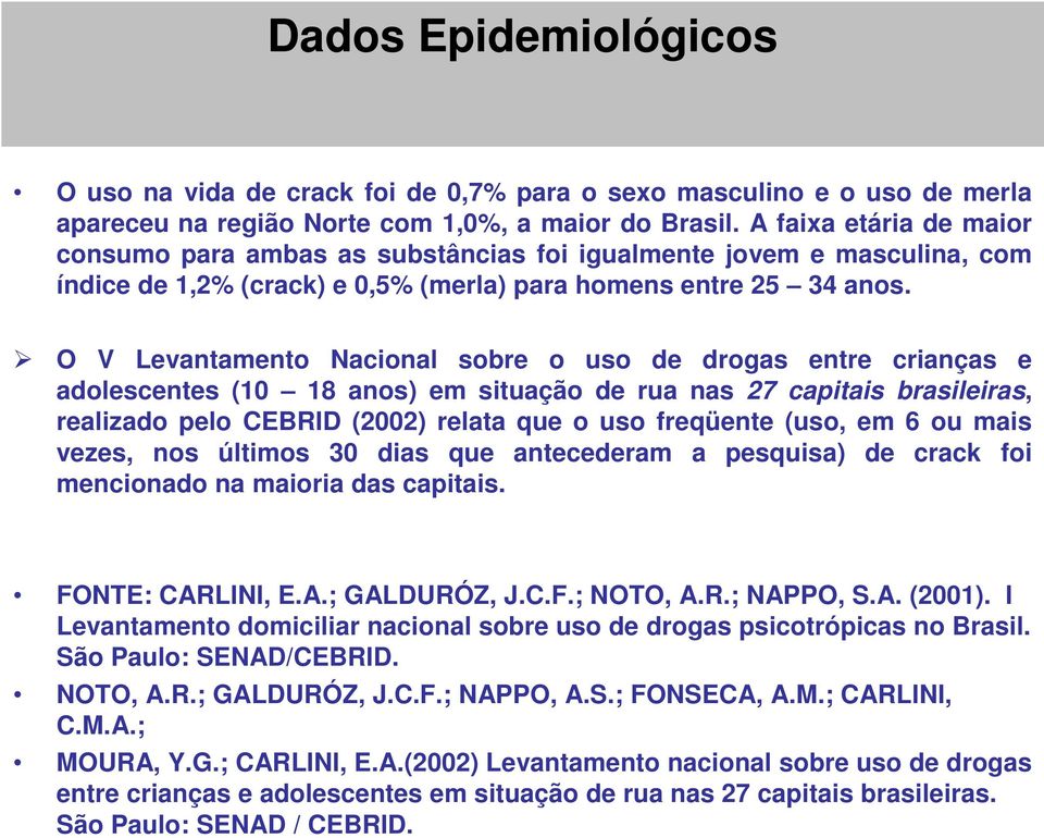 O V Levantamento Nacional sobre o uso de drogas entre crianças e adolescentes (10 18 anos) em situação de rua nas 27 capitais brasileiras, realizado pelo CEBRID (2002) relata que o uso freqüente