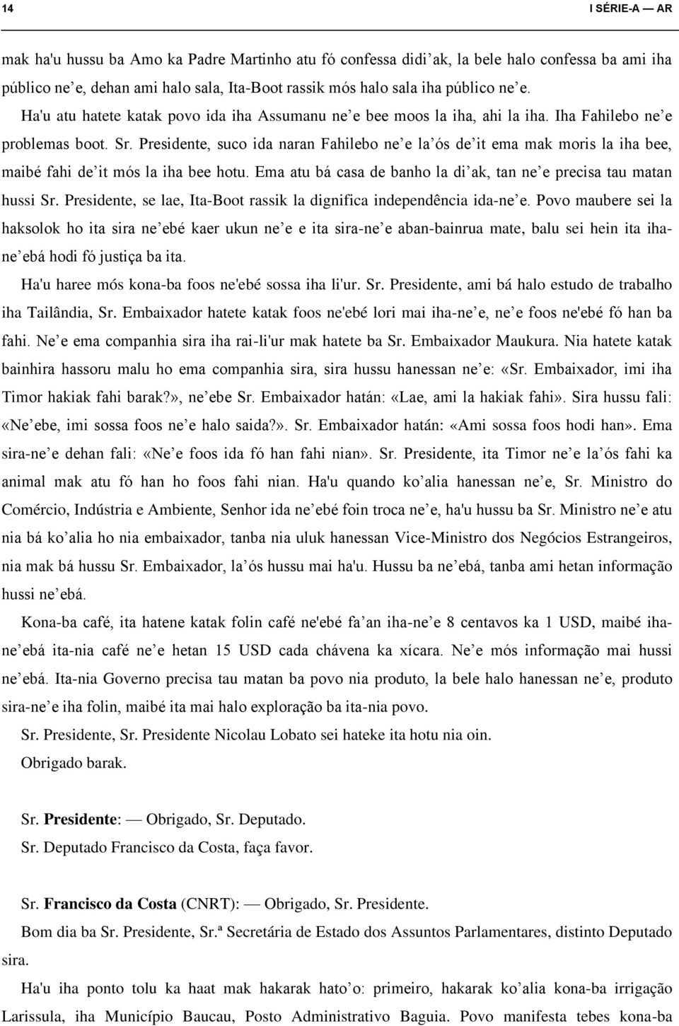 Presidente, suco ida naran Fahilebo ne e la ós de it ema mak moris la iha bee, maibé fahi de it mós la iha bee hotu. Ema atu bá casa de banho la di ak, tan ne e precisa tau matan hussi Sr.