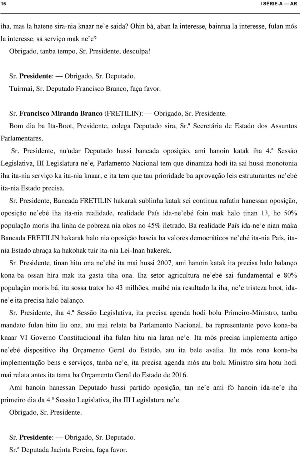 ª Secretária de Estado dos Assuntos Parlamentares. Sr. Presidente, nu'udar Deputado hussi bancada oposição, ami hanoin katak iha 4.