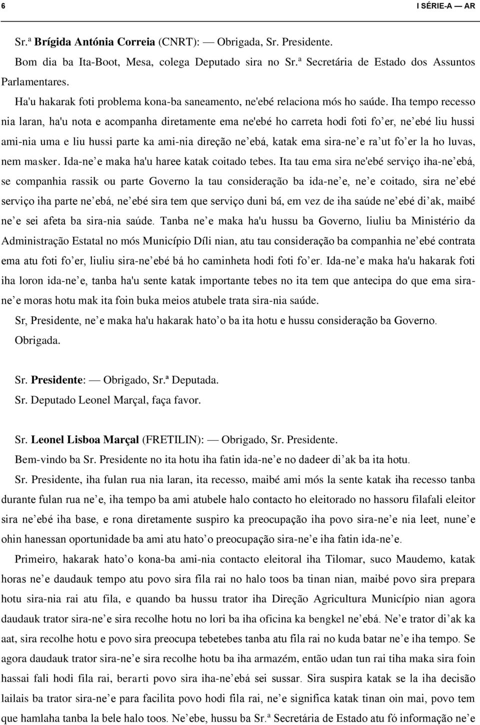 Iha tempo recesso nia laran, ha'u nota e acompanha diretamente ema ne'ebé ho carreta hodi foti fo er, ne ebé liu hussi ami-nia uma e liu hussi parte ka ami-nia direção ne ebá, katak ema sira-ne e ra