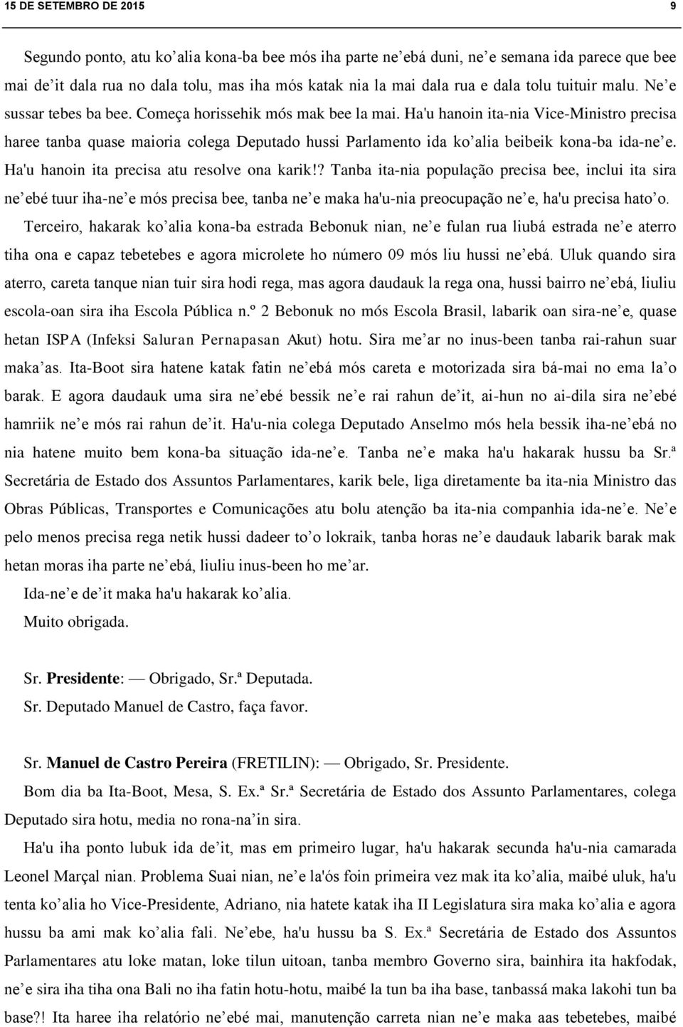 Ha'u hanoin ita-nia Vice-Ministro precisa haree tanba quase maioria colega Deputado hussi Parlamento ida ko alia beibeik kona-ba ida-ne e. Ha'u hanoin ita precisa atu resolve ona karik!