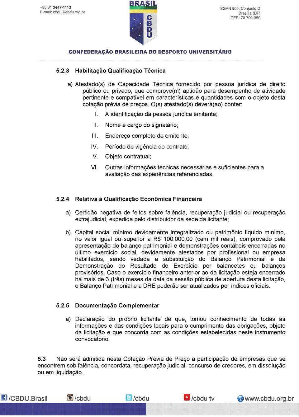 Nome e cargo do signatário; Endereço completo do emitente; Período de vigência do contrato; V. Objeto contratual; VI.