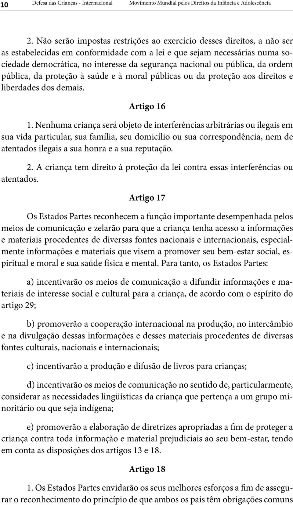 ou pública, da ordem pública, da proteção à saúde e à moral públicas ou da proteção aos direitos e liberdades dos demais. Artigo 16 1.