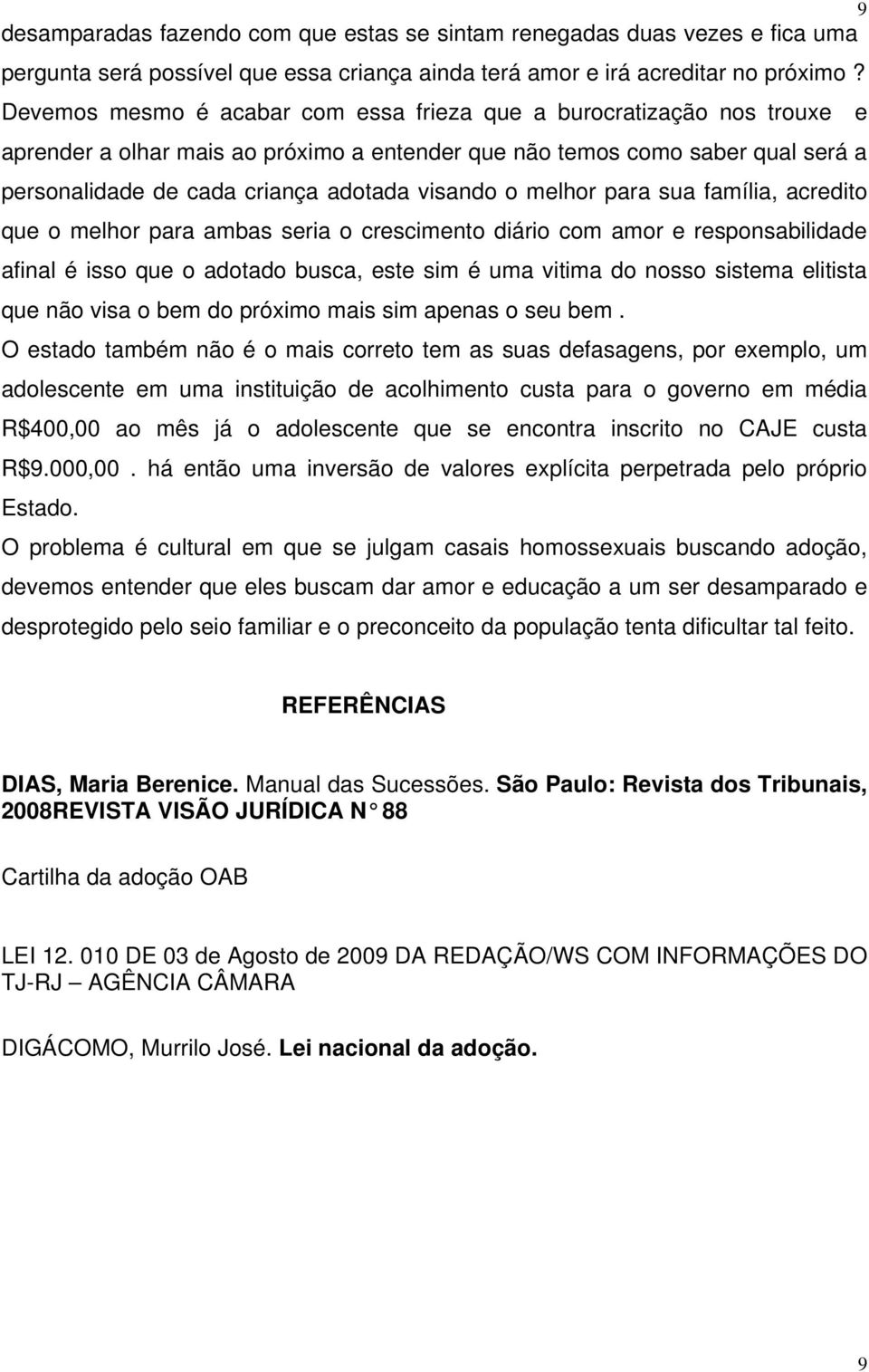 o melhor para sua família, acredito que o melhor para ambas seria o crescimento diário com amor e responsabilidade afinal é isso que o adotado busca, este sim é uma vitima do nosso sistema elitista