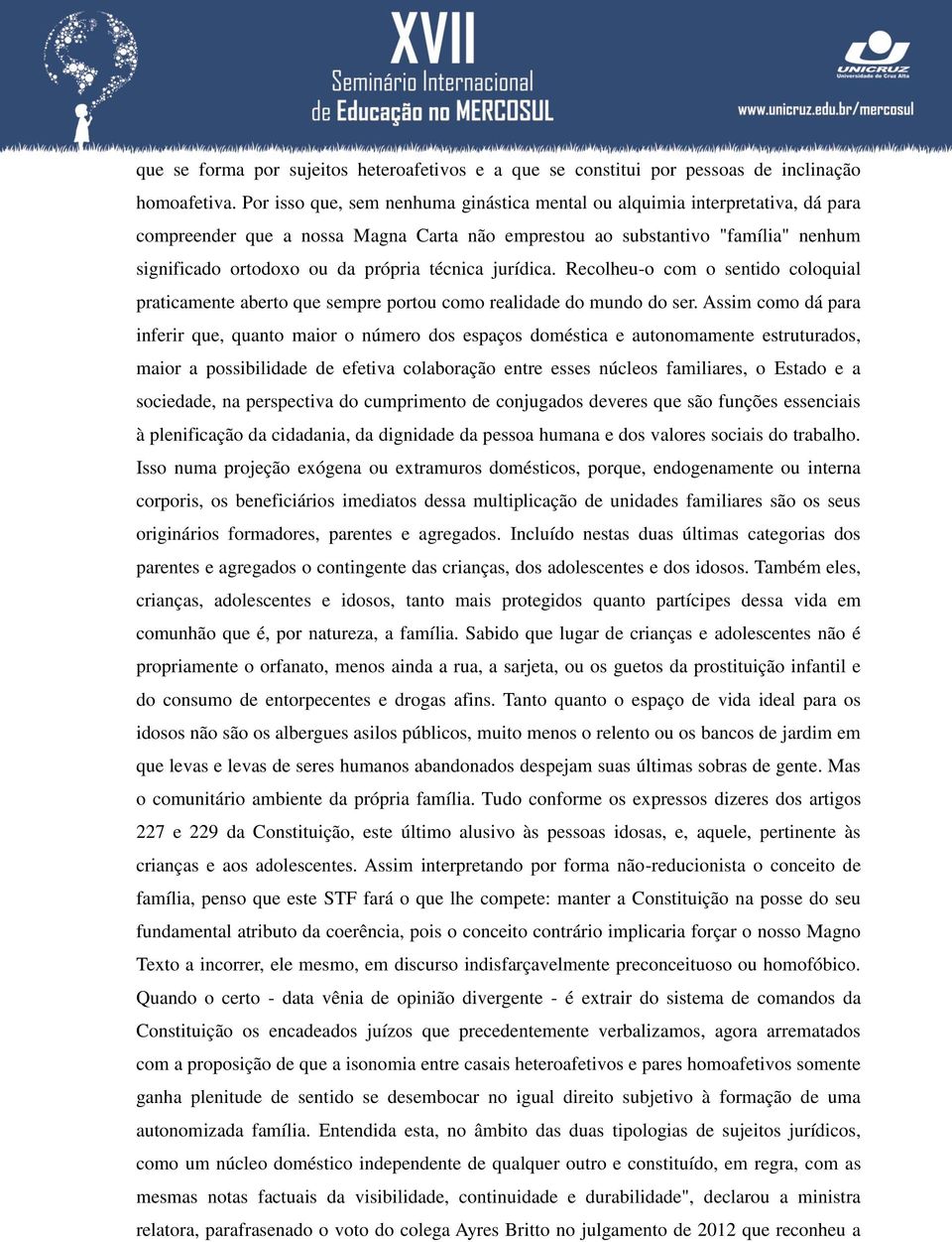 técnica jurídica. Recolheu-o com o sentido coloquial praticamente aberto que sempre portou como realidade do mundo do ser.