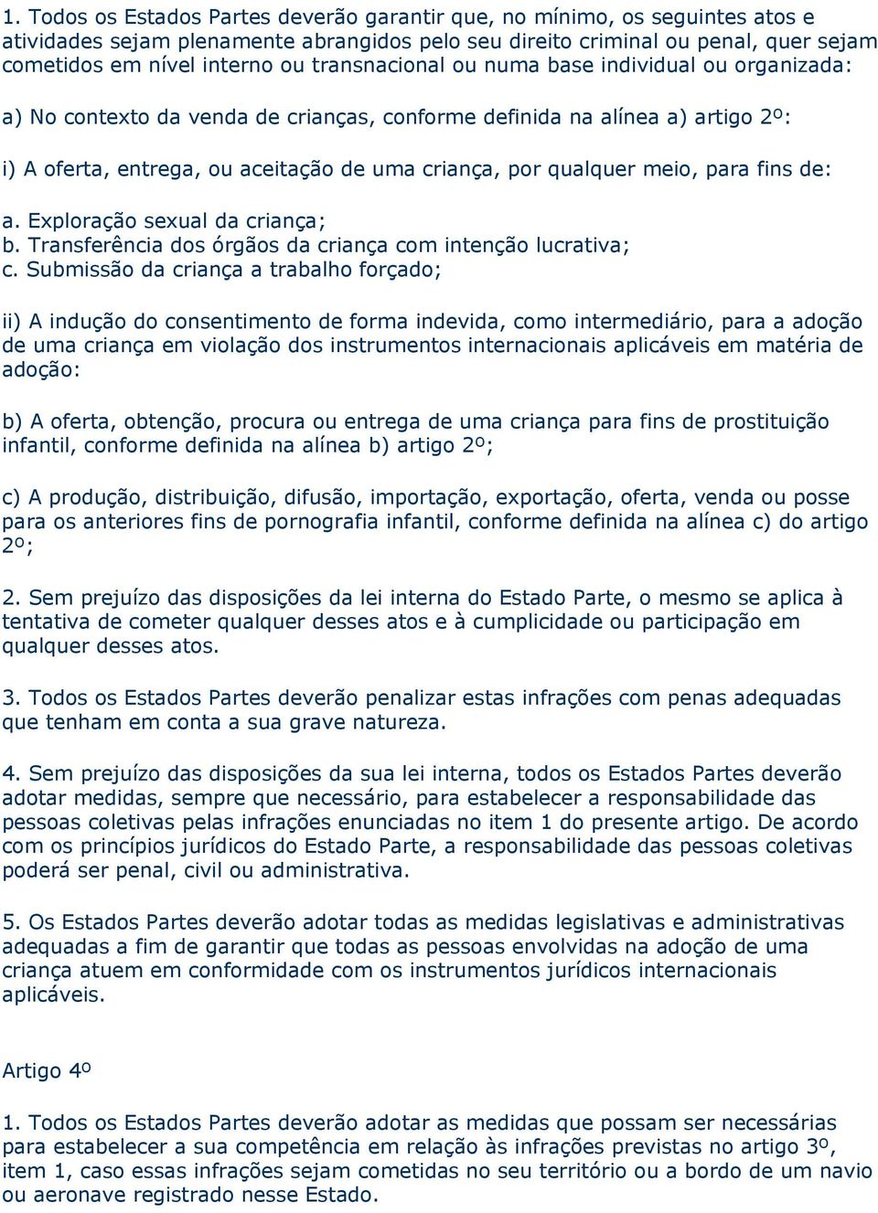 meio, para fins de: a. Exploração sexual da criança; b. Transferência dos órgãos da criança com intenção lucrativa; c.