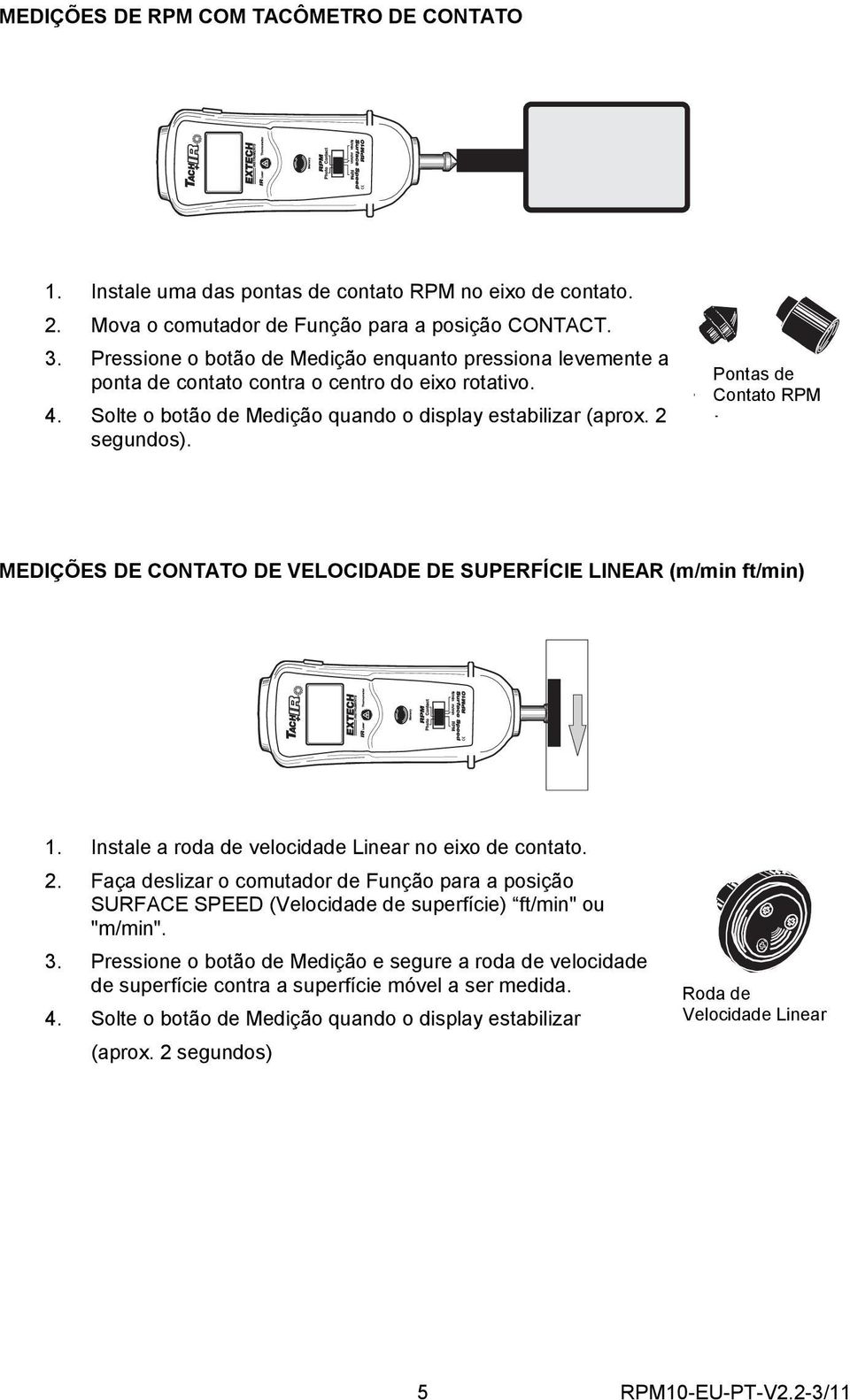 RPM Pontas Contact de Contato RPM Tips MEDIÇÕES DE CONTATO DE VELOCIDADE DE SUPERFÍCIE LINEAR (m/min ft/min) 1. Instale a roda de velocidade Linear no eixo de contato. 2.