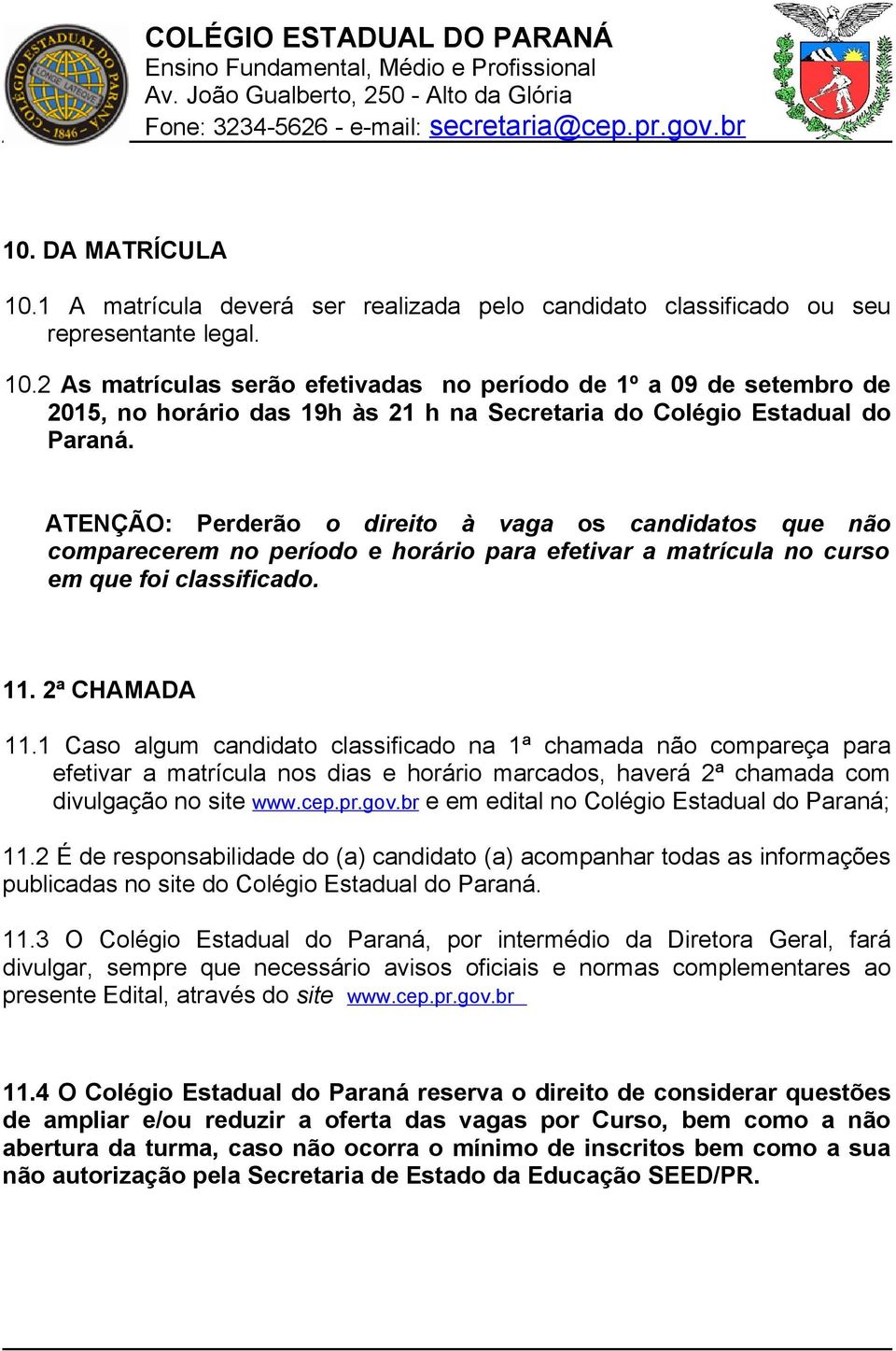 1 Caso algum candidato classificado na 1ª chamada não compareça para efetivar a matrícula nos dias e horário marcados, haverá 2ª chamada com divulgação no site www.cep.pr.gov.