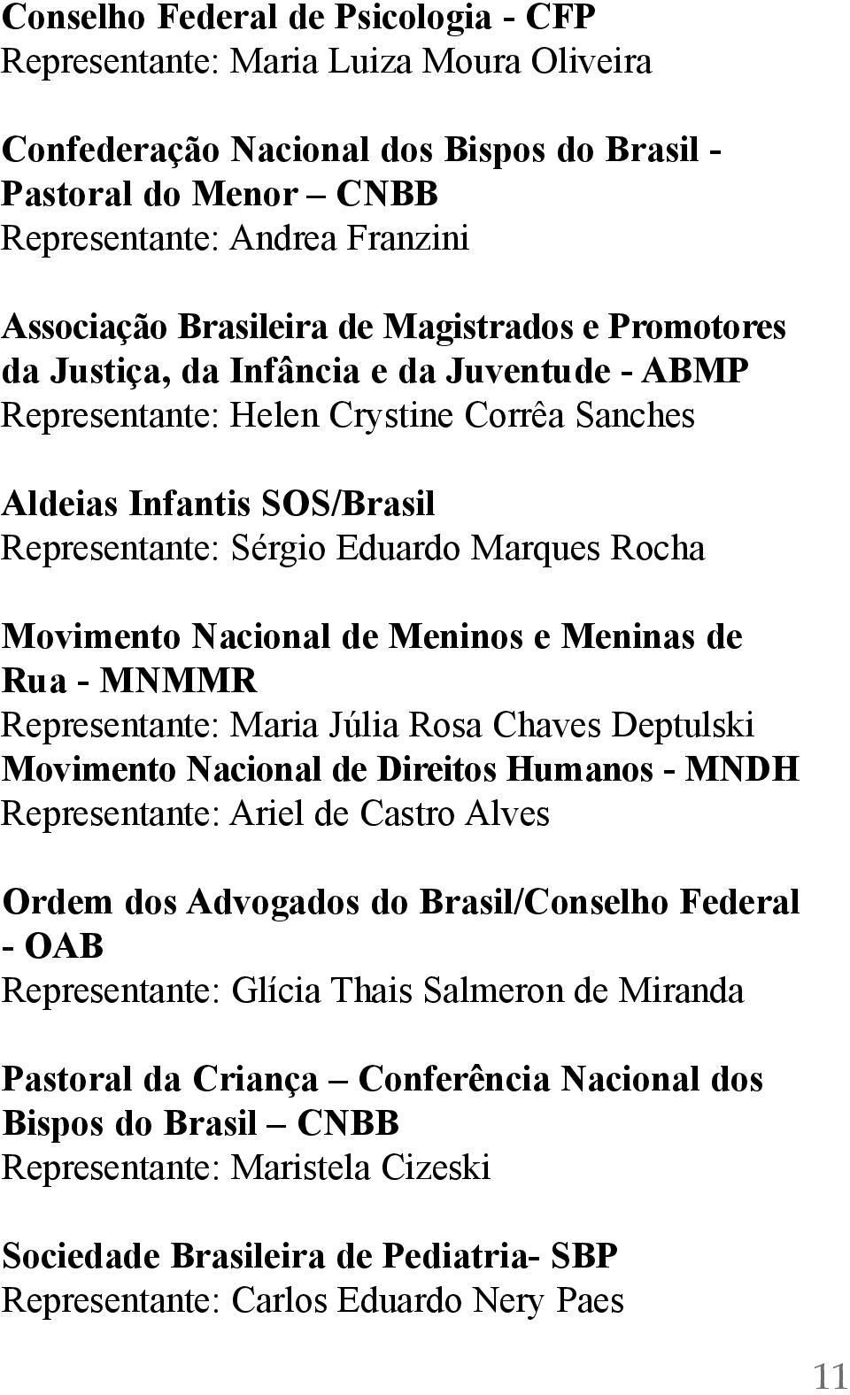 Movimento Nacional de Meninos e Meninas de Rua - MNMMR Representante: Maria Júlia Rosa Chaves Deptulski Movimento Nacional de Direitos Humanos - MNDH Representante: Ariel de Castro Alves Ordem dos