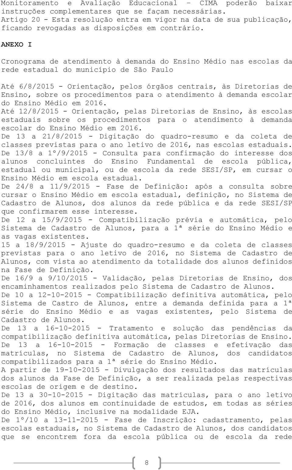 ANEXO I Cronograma de atendimento à demanda do Ensino Médio nas escolas da rede estadual do município de São Paulo Até 6/8/2015 - Orientação, pelos órgãos centrais, às Diretorias de Ensino, sobre os