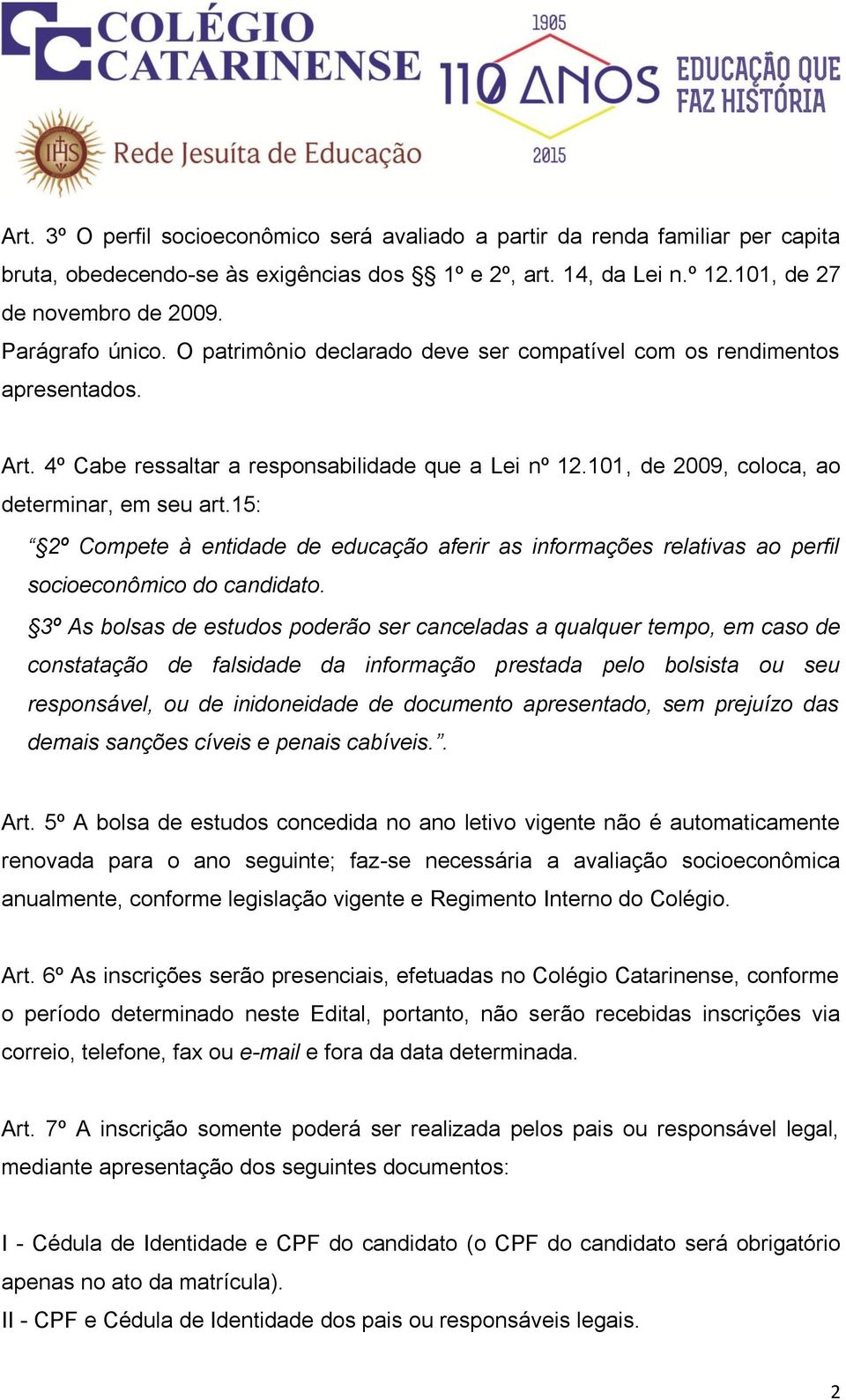 15: 2º Compete à entidade de educação aferir as informações relativas ao perfil socioeconômico do candidato.