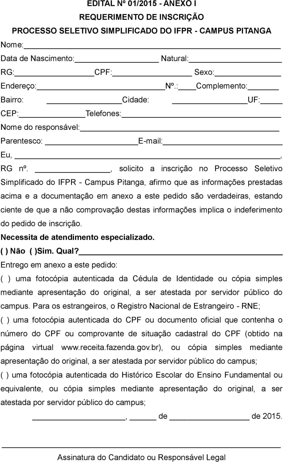 , solicito a inscrição no Processo Seletivo Simplificado do IFPR - Campus Pitanga, afirmo que as informações prestadas acima e a documentação em anexo a este pedido são verdadeiras, estando ciente de