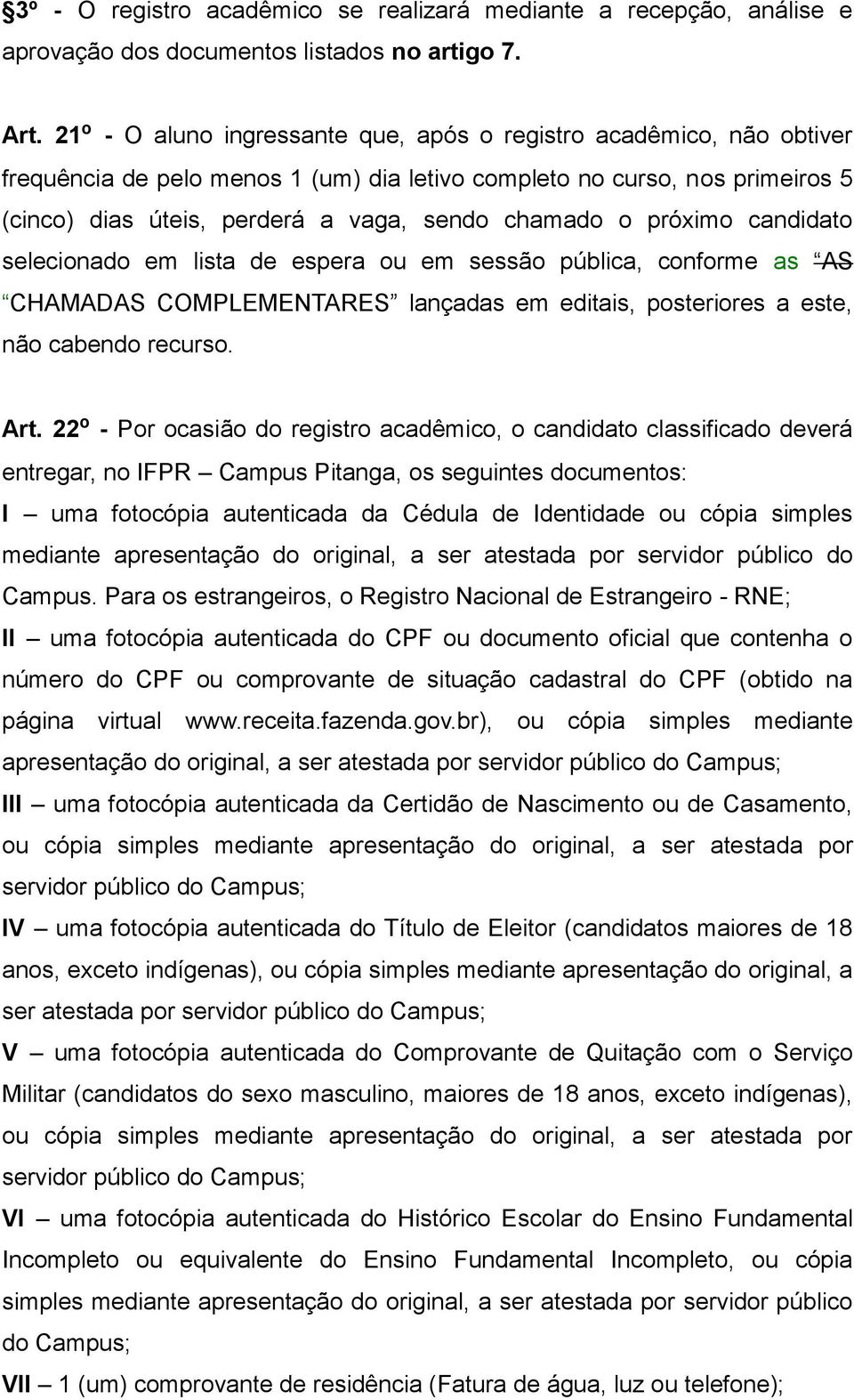 próximo candidato selecionado em lista de espera ou em sessão pública, conforme as AS CHAMADAS COMPLEMENTARES lançadas em editais, posteriores a este, não cabendo recurso. Art.