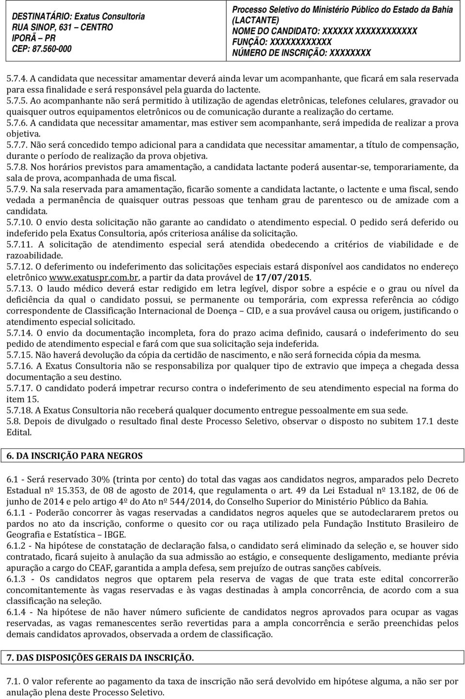 A candidata que necessitar amamentar deverá ainda levar um acompanhante, que ficará em sala reservada para essa finalidade e será responsável pela guarda do lactente. 5.