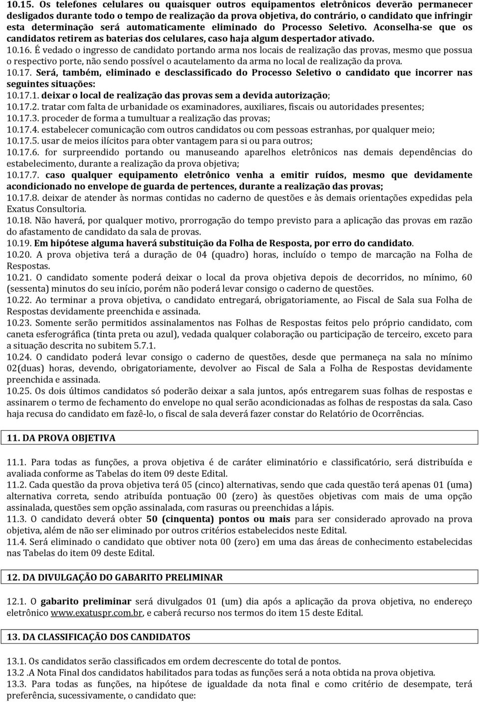 determinação será automaticamente eliminado do Processo Seletivo. Aconselha-se que os candidatos retirem as baterias dos celulares, caso haja algum despertador ativado. 10.16.