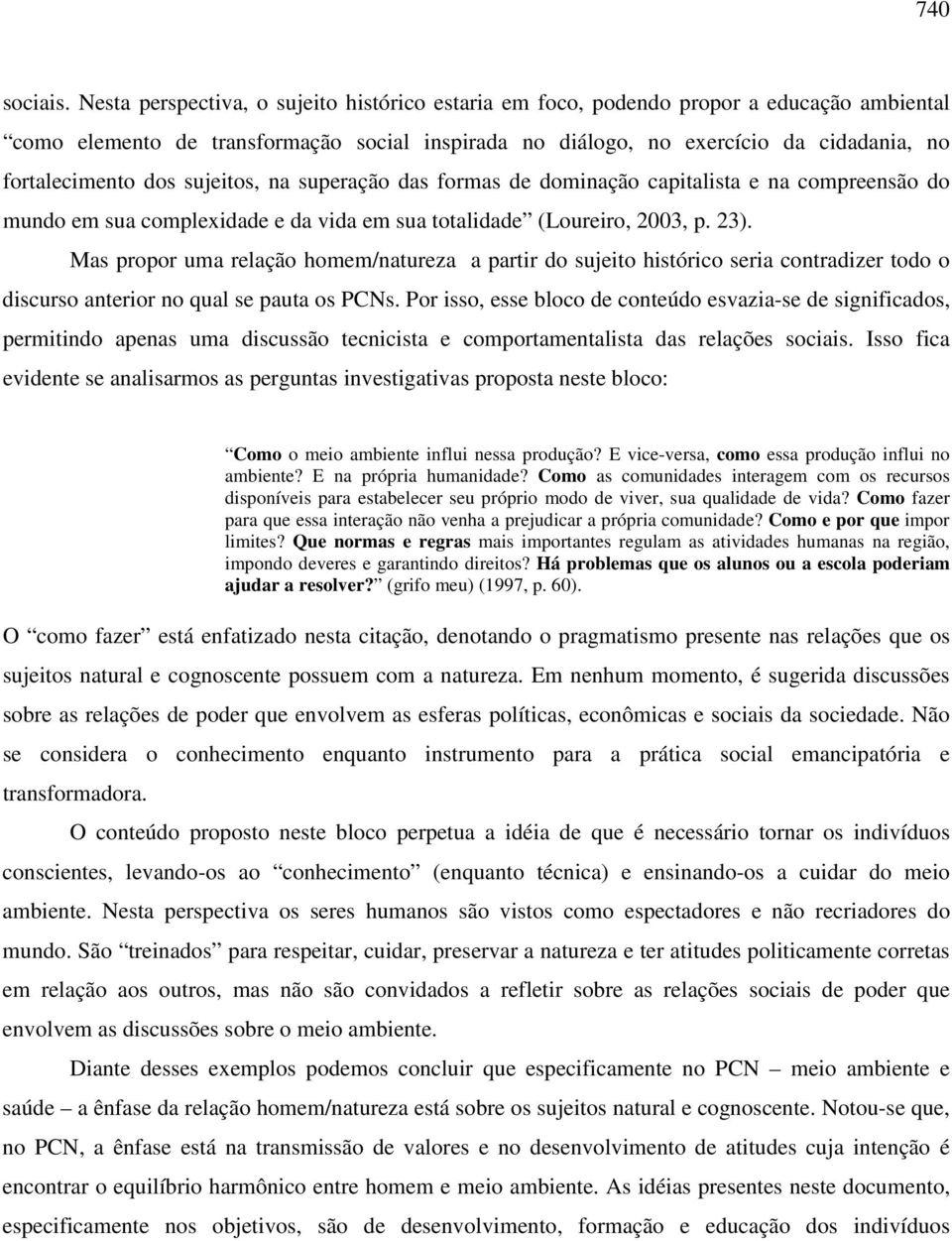 dos sujeitos, na superação das formas de dominação capitalista e na compreensão do mundo em sua complexidade e da vida em sua totalidade (Loureiro, 2003, p. 23).