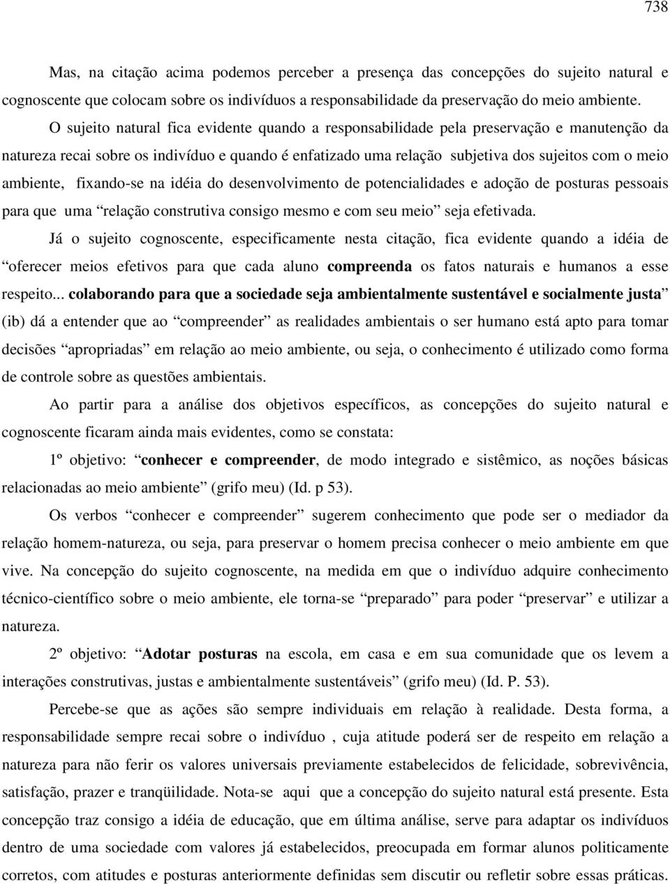 ambiente, fixando-se na idéia do desenvolvimento de potencialidades e adoção de posturas pessoais para que uma relação construtiva consigo mesmo e com seu meio seja efetivada.