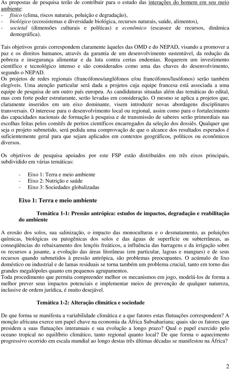 Tais objetivos gerais correspondem claramente àqueles das OMD e do NEPAD, visando a promover a paz e os direitos humanos, através da garantia de um desenvolvimento sustentável, da redução da pobreza