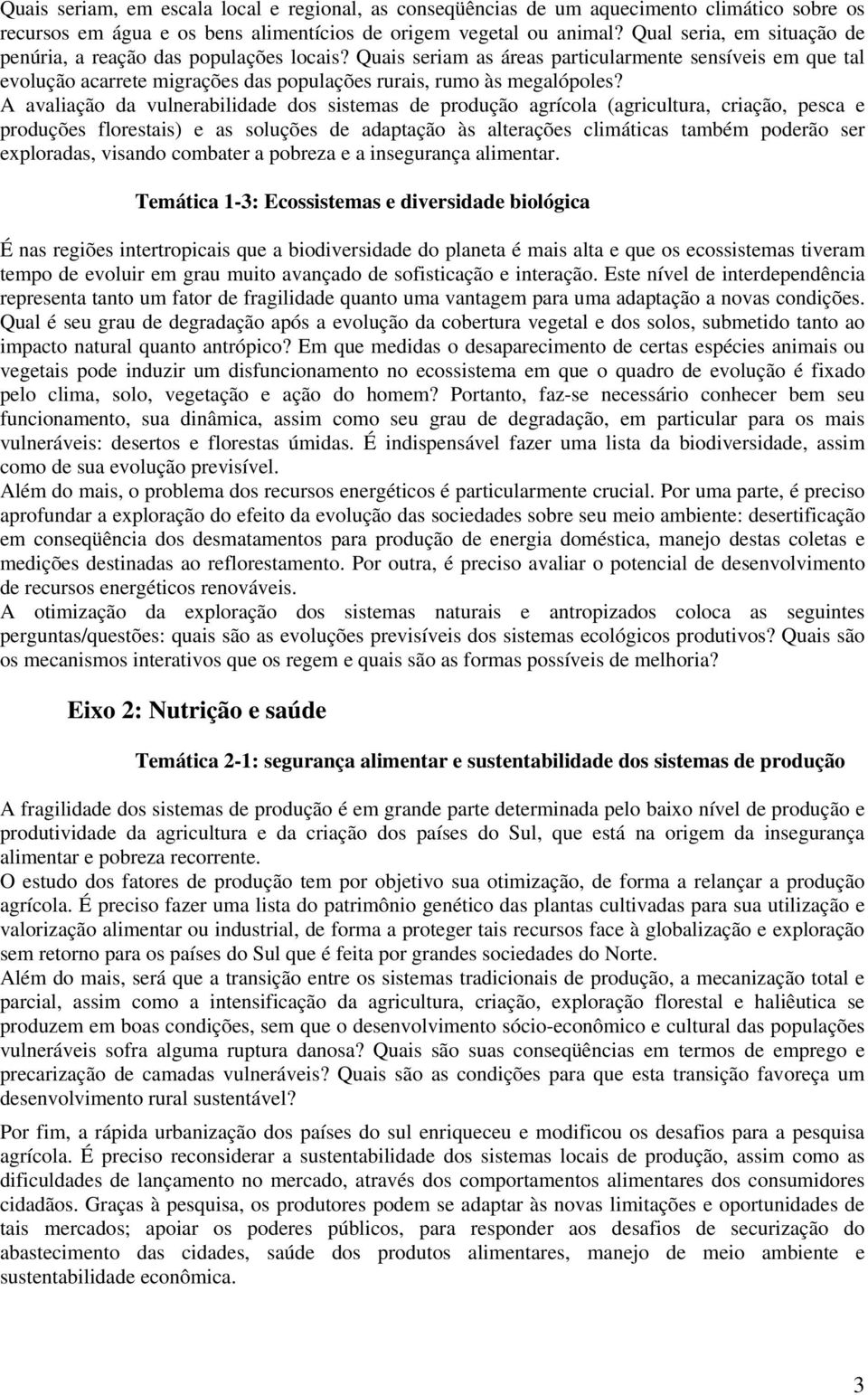 A avaliação da vulnerabilidade dos sistemas de produção agrícola (agricultura, criação, pesca e produções florestais) e as soluções de adaptação às alterações climáticas também poderão ser