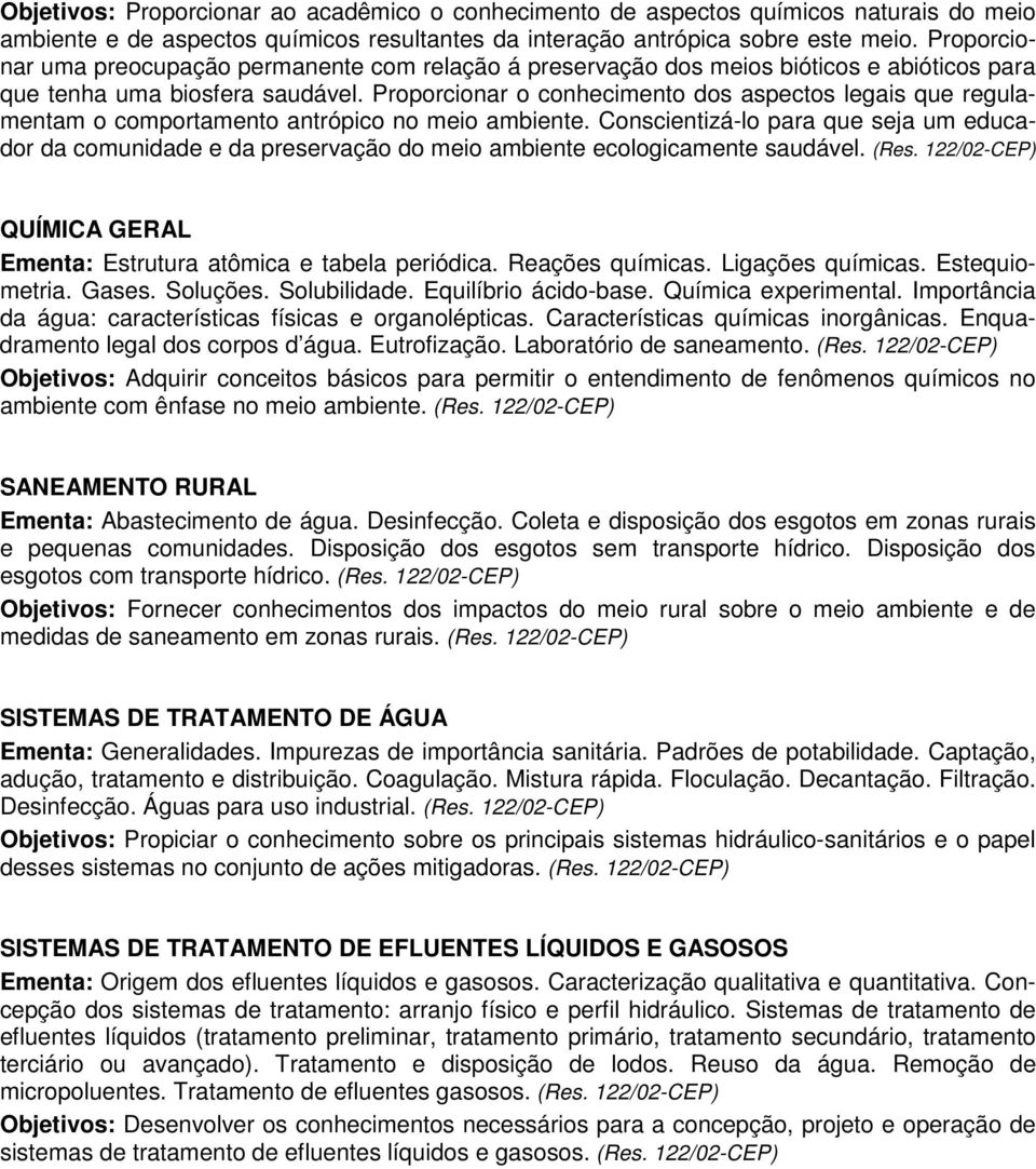 Proporcionar o conhecimento dos aspectos legais que regulamentam o comportamento antrópico no meio ambiente.