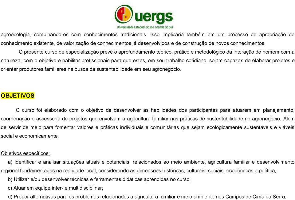 O presente curso de especialização prevê o aprofundamento teórico, prático e metodológico da interação do homem com a natureza, com o objetivo e habilitar profissionais para que estes, em seu