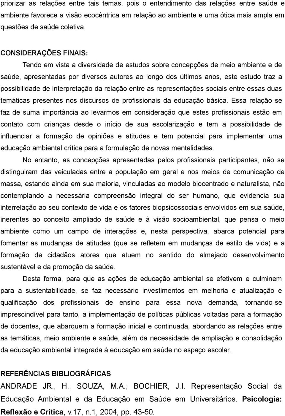 CONSIDERAÇÕES FINAIS: Tendo em vista a diversidade de estudos sobre concepções de meio ambiente e de saúde, apresentadas por diversos autores ao longo dos últimos anos, este estudo traz a