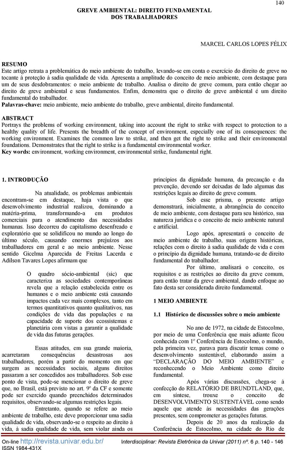 Analisa o direito de greve comum, para então chegar ao direito de greve ambiental e seus fundamentos. Enfim, demonstra que o direito de greve ambiental é um direito fundamental do trabalhador.