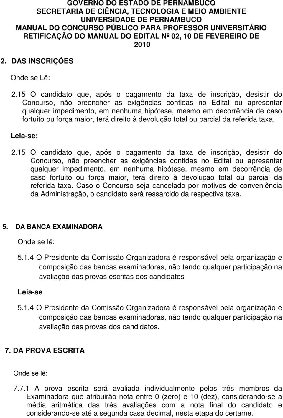 15 O candidato que, após o pagamento da taxa de inscrição, desistir do Concurso, não preencher as exigências contidas no Edital ou apresentar qualquer impedimento, em nenhuma hipótese, mesmo em