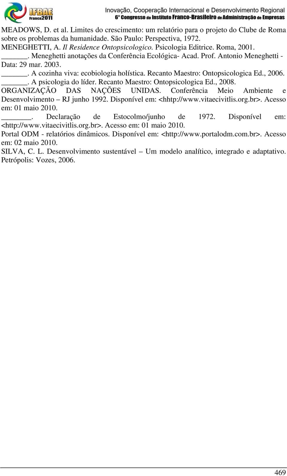 Recanto Maestro: Ontopsicologica Ed., 2006.. A psicologia do líder. Recanto Maestro: Ontopsicologica Ed., 2008. ORGANIZAÇÃO DAS NAÇÕES UNIDAS.