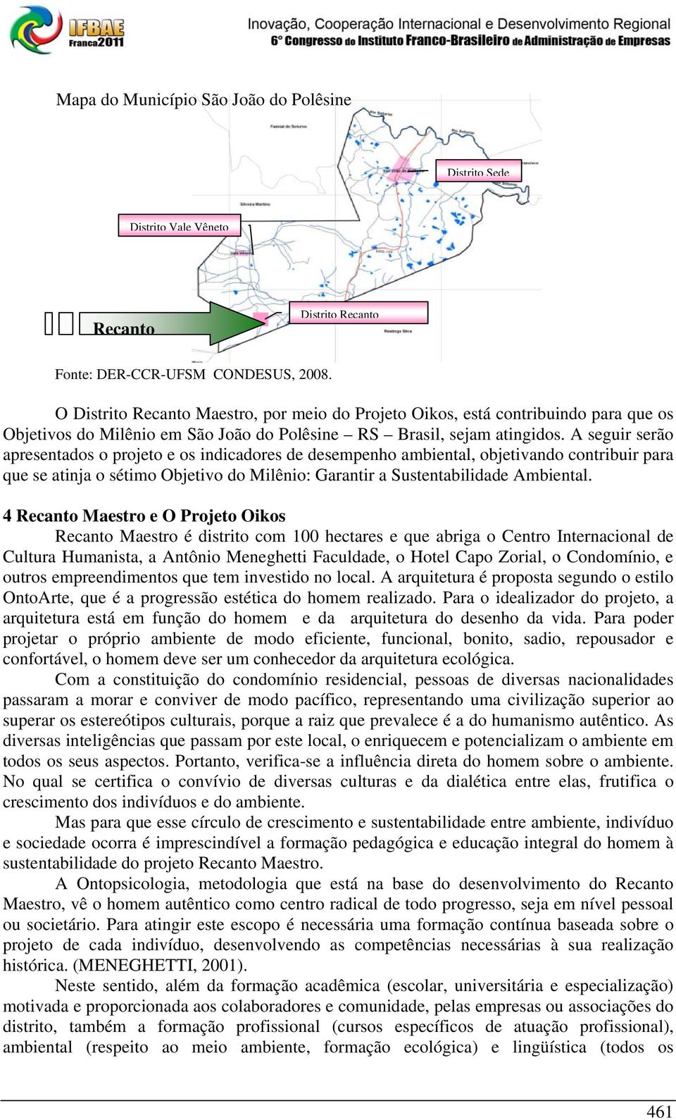 A seguir serão apresentados o projeto e os indicadores de desempenho ambiental, objetivando contribuir para que se atinja o sétimo Objetivo do Milênio: Garantir a Sustentabilidade Ambiental.