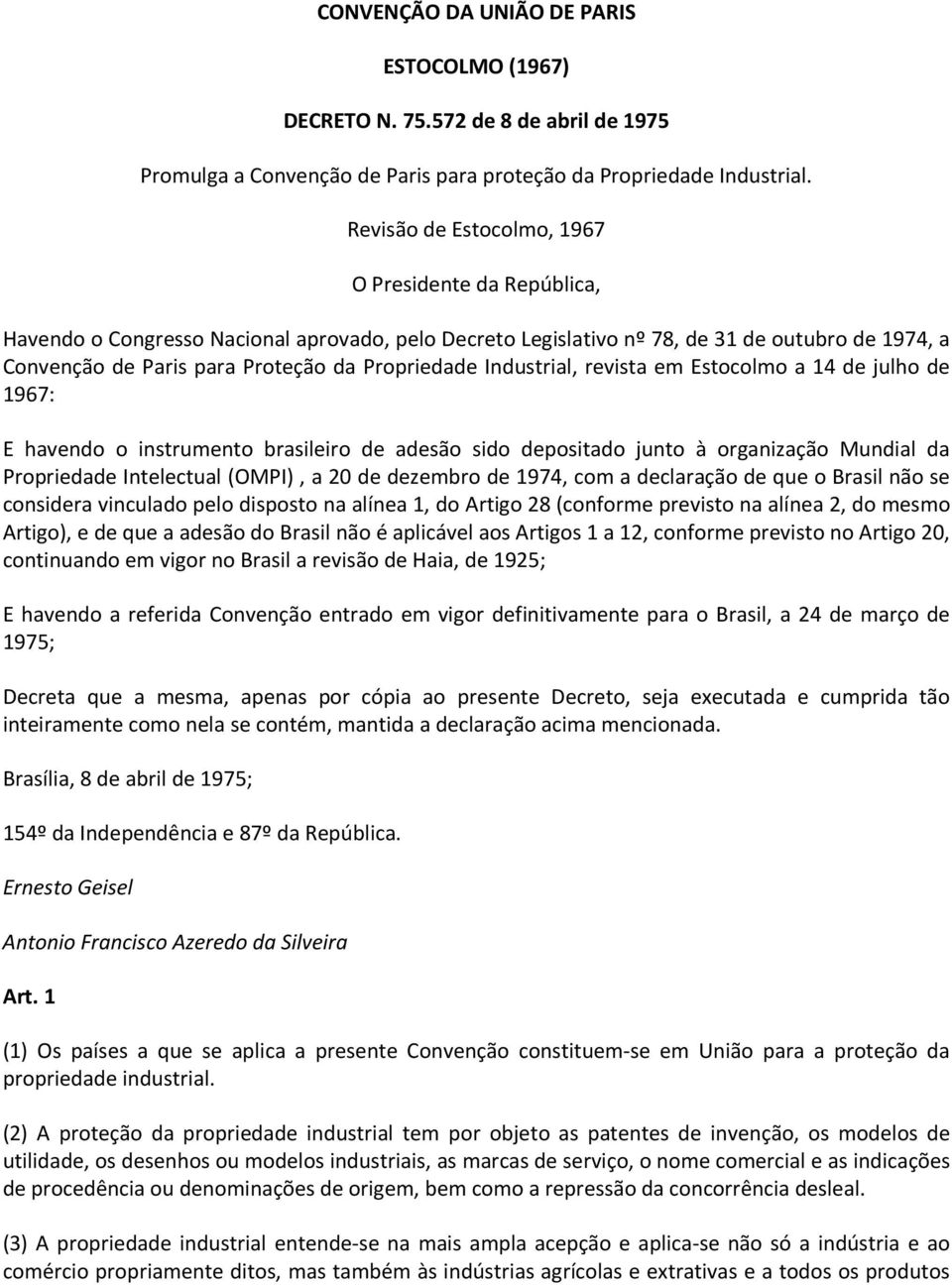 Propriedade Industrial, revista em Estocolmo a 14 de julho de 1967: E havendo o instrumento brasileiro de adesão sido depositado junto à organização Mundial da Propriedade Intelectual (OMPI), a 20 de