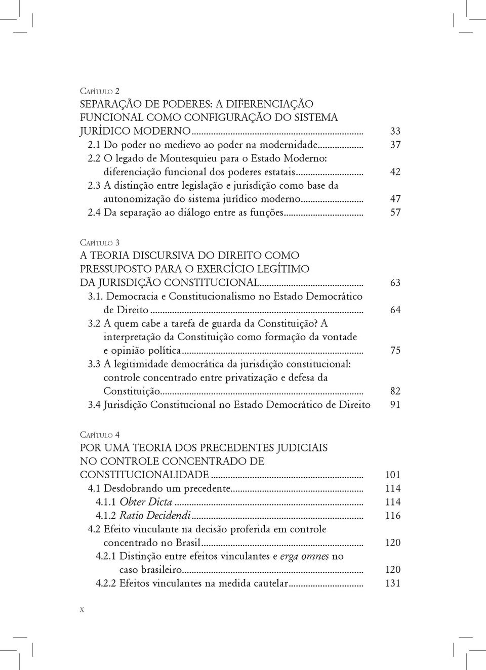 3 A distinção entre legislação e jurisdição como base da autonomização do sistema jurídico moderno... 47 2.4 Da separação ao diálogo entre as funções.