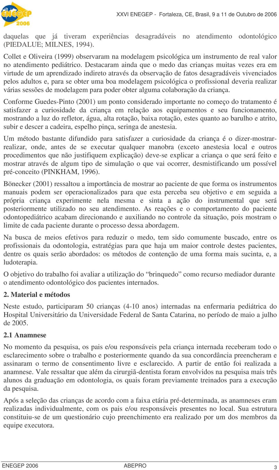 Destacaram ainda que o medo das crianças muitas vezes era em virtude de um aprendizado indireto através da observação de fatos desagradáveis vivenciados pelos adultos e, para se obter uma boa