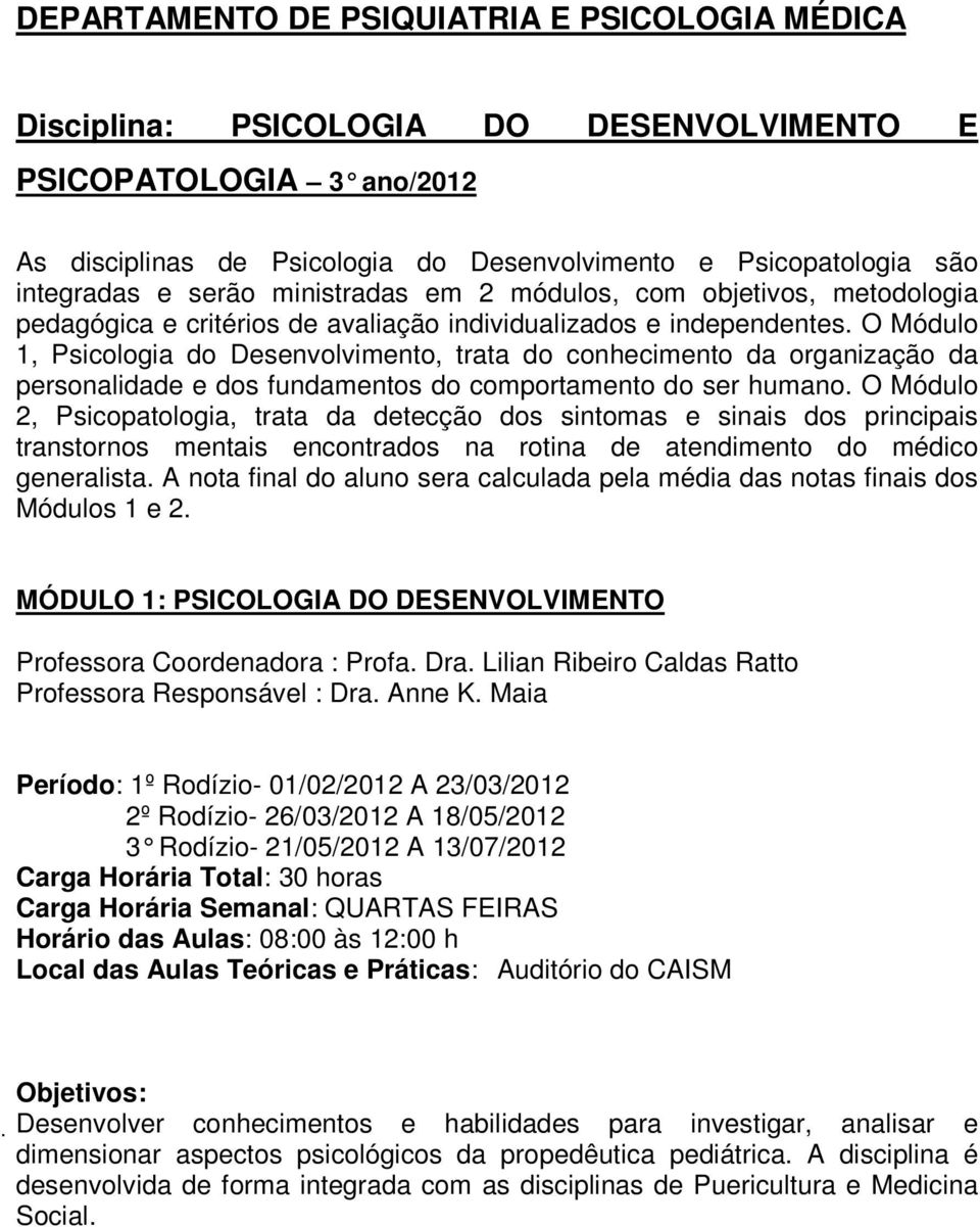 O Módulo 1, Psicologia do Desenvolvimento, trata do conhecimento da organização da personalidade e dos fundamentos do comportamento do ser humano.