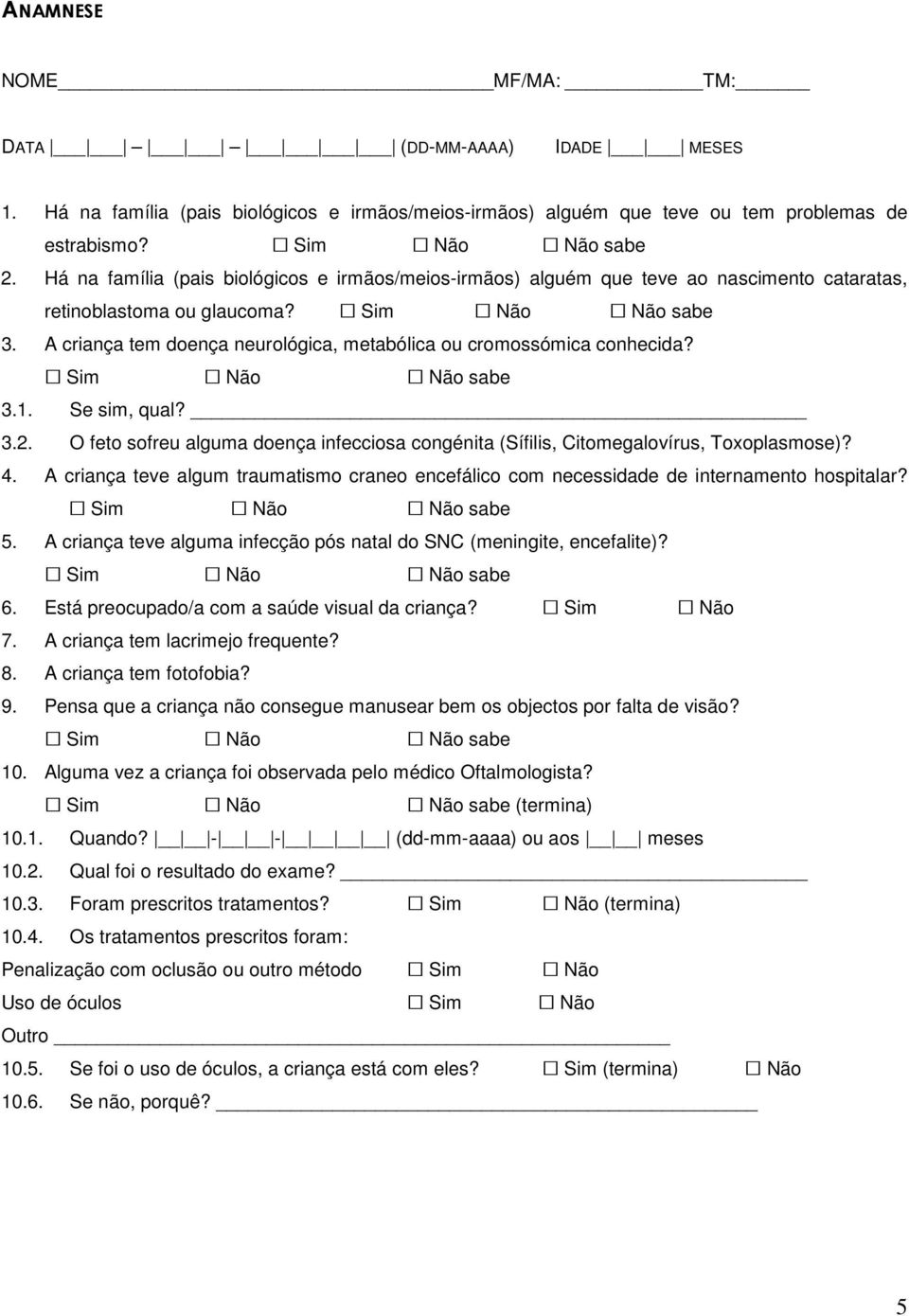 A criança tem doença neurológica, metabólica ou cromossómica conhecida? Sim Não Não sabe 3.1. Se sim, qual? 3.2.