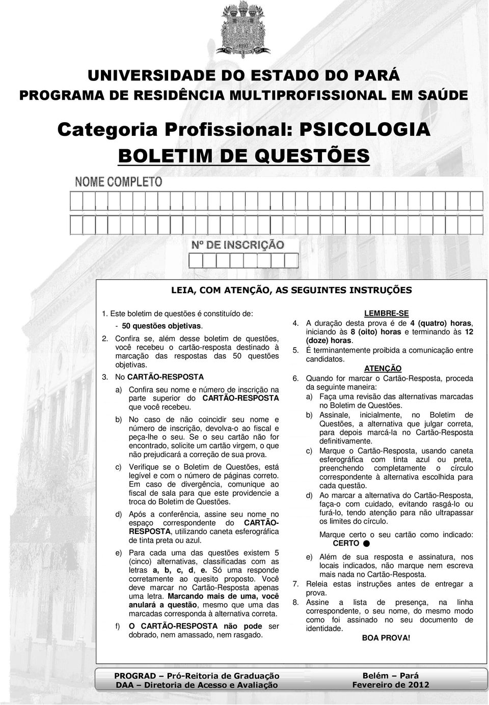 Confira se, além desse boletim de questões, você recebeu o cartão-resposta destinado à marcação das respostas das 50 questões objetivas. 3.