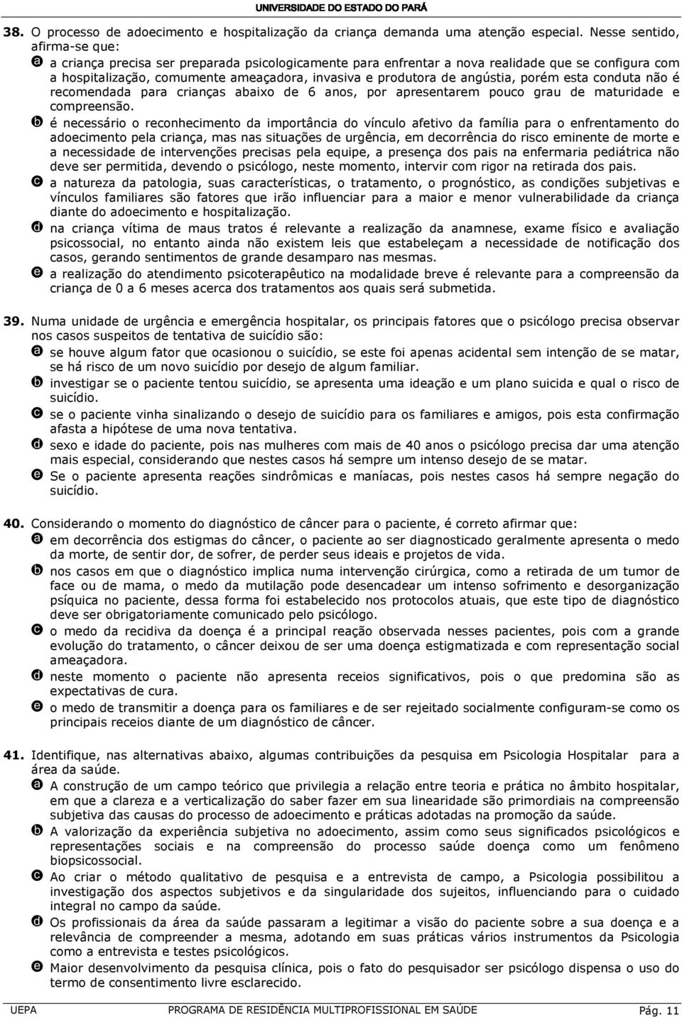 angústia, porém esta conduta não é recomendada para crianças abaixo de 6 anos, por apresentarem pouco grau de maturidade e compreensão.