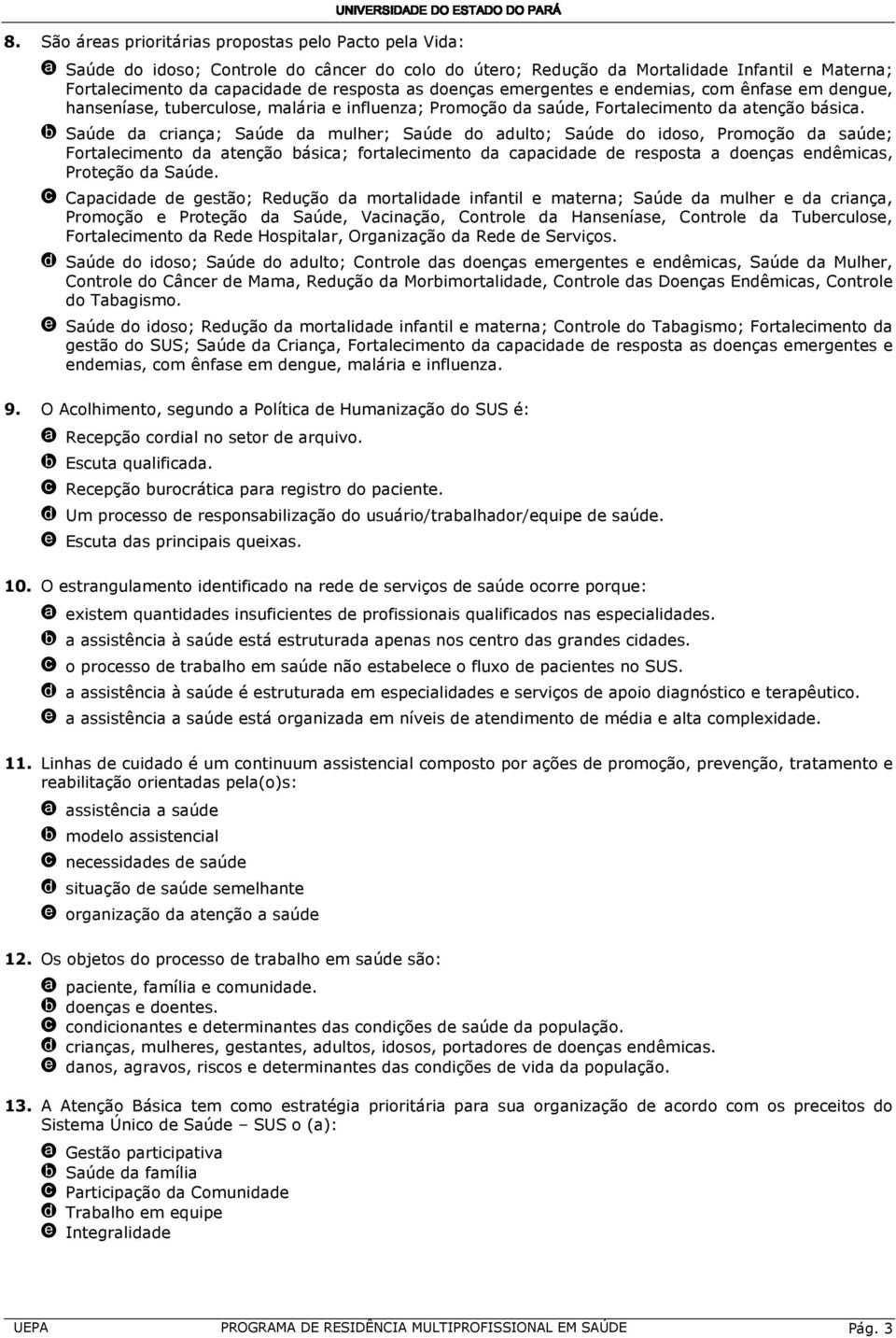 b Saúde da criança; Saúde da mulher; Saúde do adulto; Saúde do idoso, Promoção da saúde; Fortalecimento da atenção básica; fortalecimento da capacidade de resposta a doenças endêmicas, Proteção da