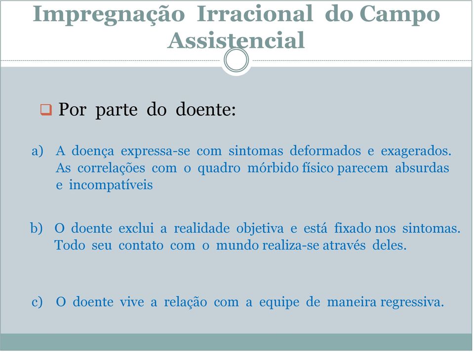 As correlações com o quadro mórbido físico parecem absurdas e incompatíveis b) O doente exclui a