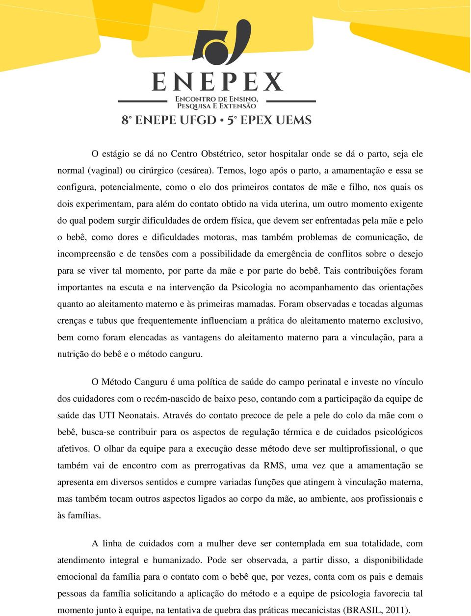 uterina, um outro momento exigente do qual podem surgir dificuldades de ordem física, que devem ser enfrentadas pela mãe e pelo o bebê, como dores e dificuldades motoras, mas também problemas de