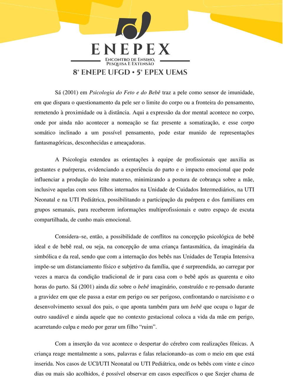 Aqui a expressão da dor mental acontece no corpo, onde por ainda não acontecer a nomeação se faz presente a somatização, e esse corpo somático inclinado a um possível pensamento, pode estar munido de