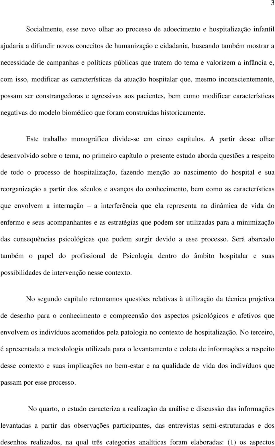 aos pacientes, bem como modificar características negativas do modelo biomédico que foram construídas historicamente. Este trabalho monográfico divide-se em cinco capítulos.