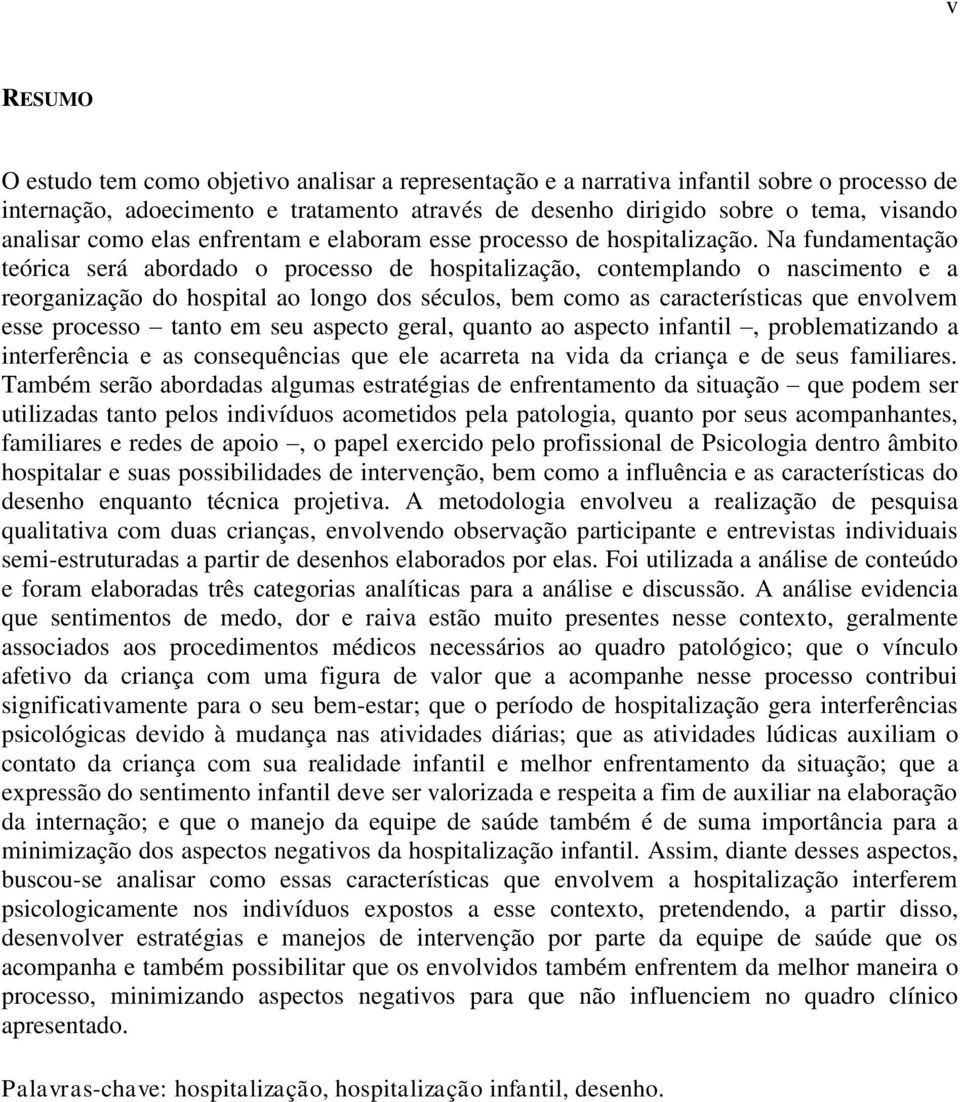 Na fundamentação teórica será abordado o processo de hospitalização, contemplando o nascimento e a reorganização do hospital ao longo dos séculos, bem como as características que envolvem esse