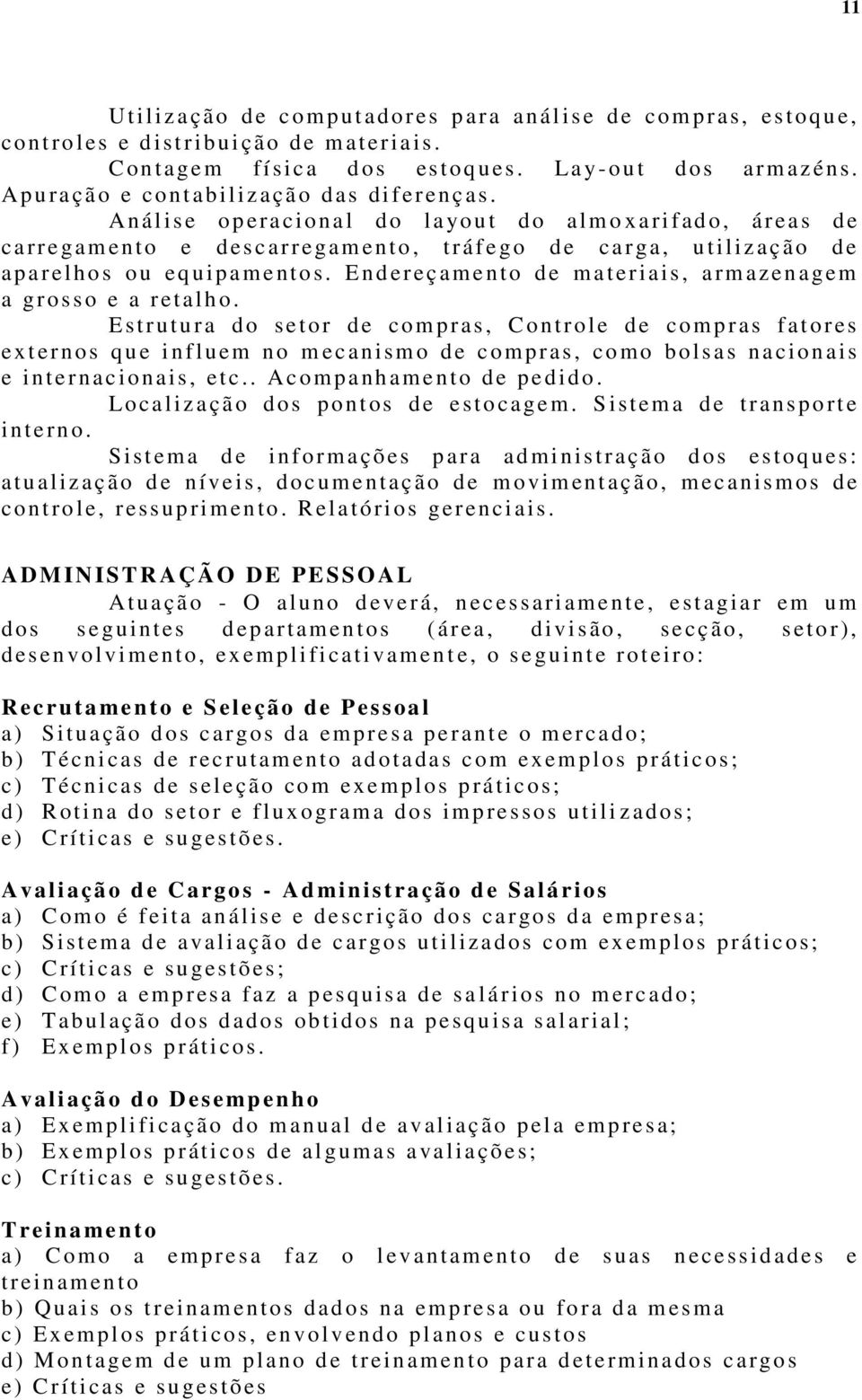 A n ál ise o p eraci onal d o l ayo u t do almo x ari f ad o, áreas d e carregamen to e descarregam ento, tráfego d e carga, u tiliz ação de aparel hos ou eq ui pamentos.