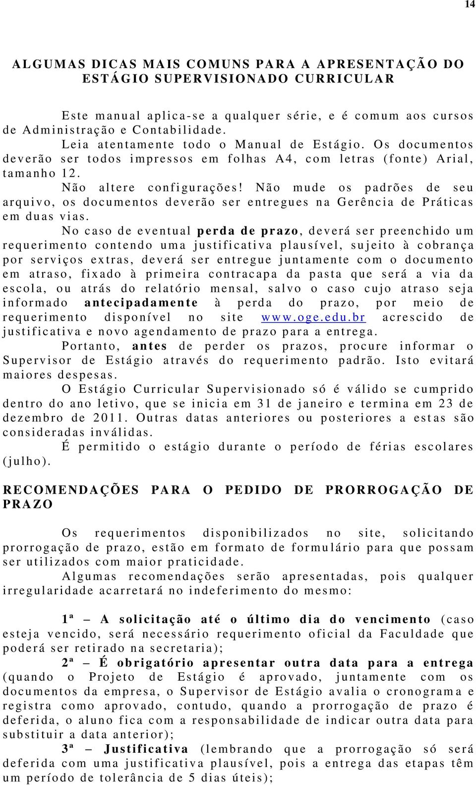 N ão altere co nfigu r ações! N ão mude os p adrõ es de s eu arquivo, os documentos d ev erão s er entregues n a G erên cia d e P ráticas em duas vi as.