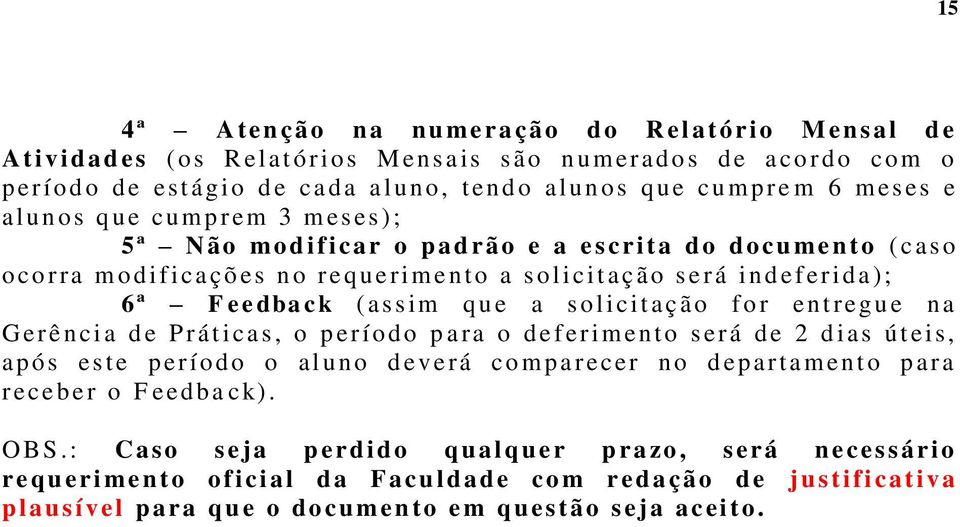 (assim que a s olicitação f o r ent r egue n a G erênci a d e P r át i cas, o p eríodo p ara o d eferimen to s erá d e 2 d i as út eis, após es te p eríodo o al uno d ev erá comparecer no d ep art