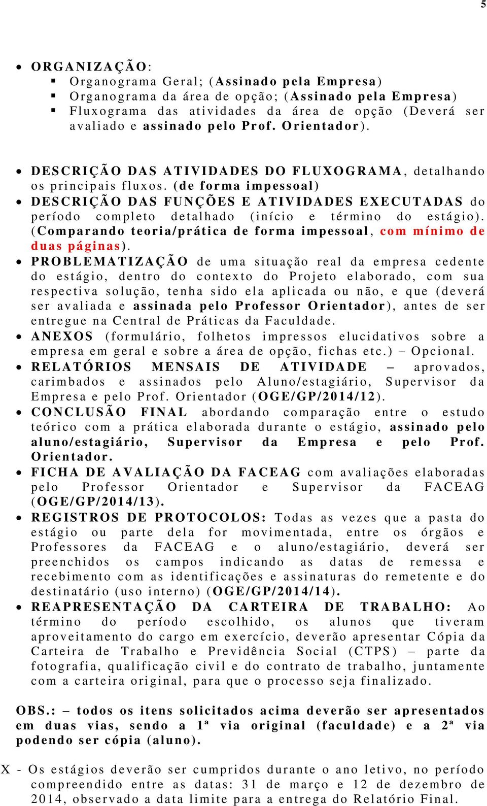 (d e forma i mp essoal) D ESCRIÇÃO D AS FUNÇÕES E AT IVIDADES EXECUT A DAS do p erí odo com pl et o d etal h ad o (i ní cio e t érmino do estágio).