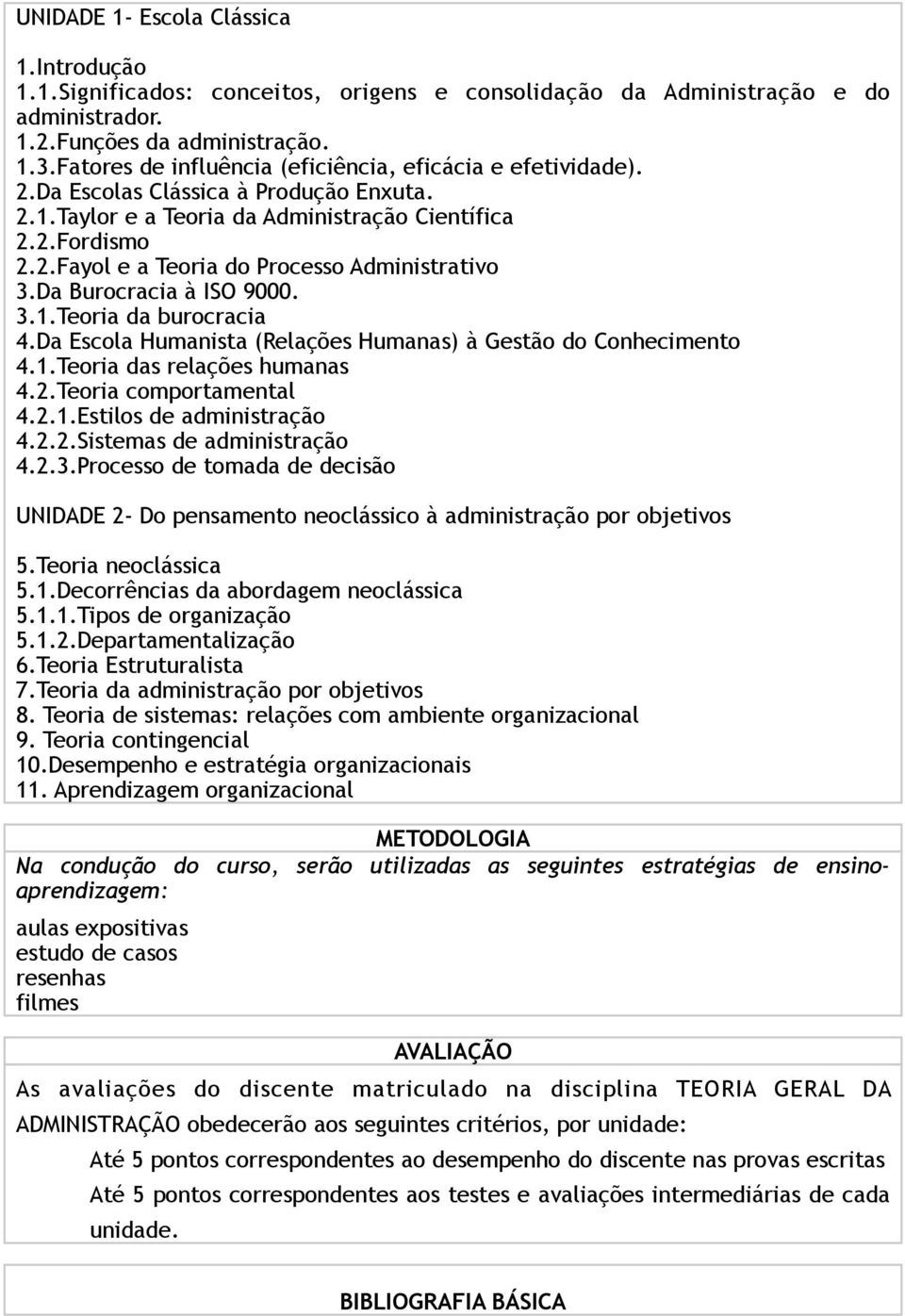 Da Burocracia à ISO 9000. 3.1.Teoria da burocracia 4.Da Escola Humanista (Relações Humanas) à Gestão do Conhecimento 4.1.Teoria das relações humanas 4.2.Teoria comportamental 4.2.1.Estilos de administração 4.