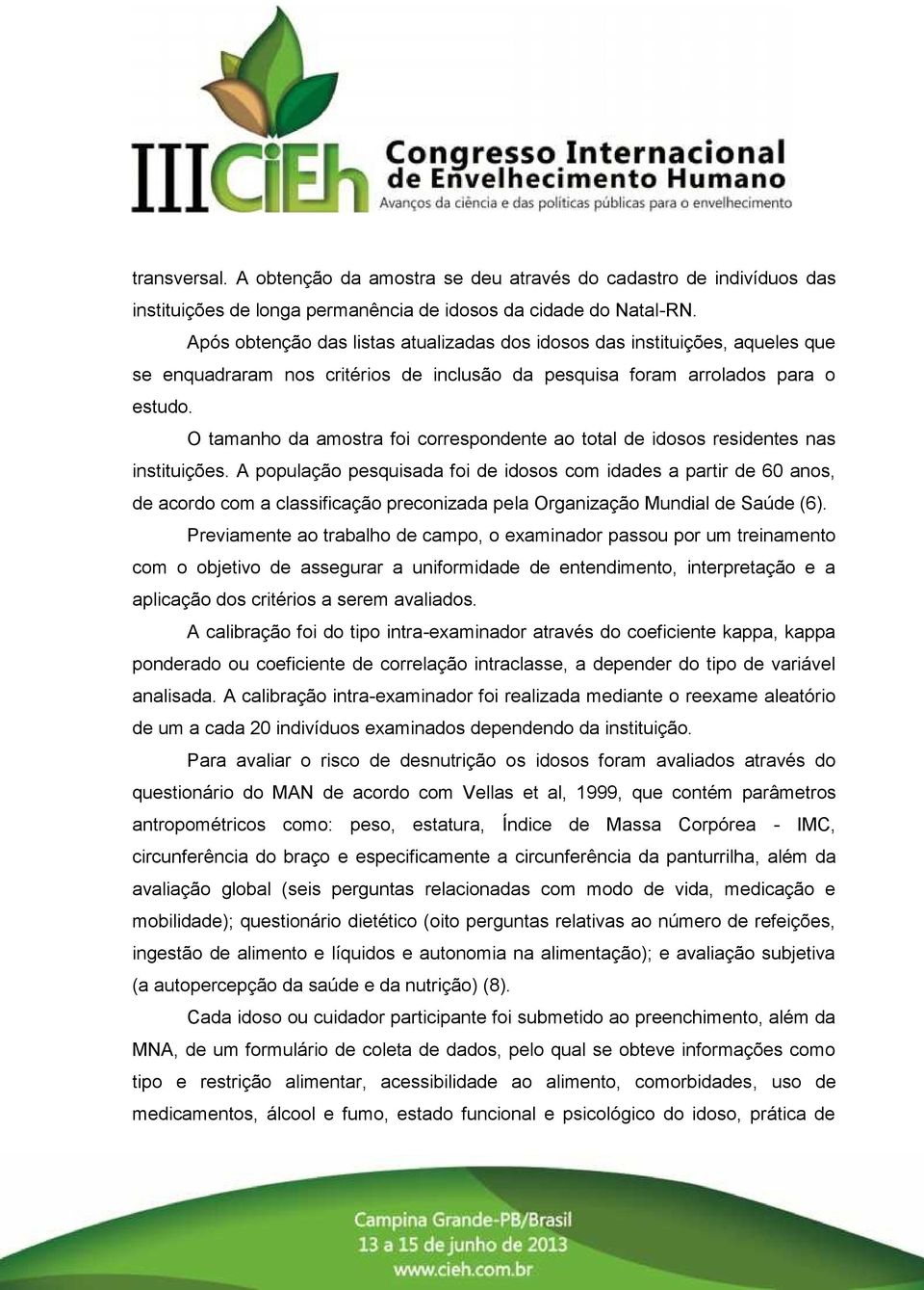 O tamanho da amostra foi correspondente ao total de idosos residentes nas instituições.