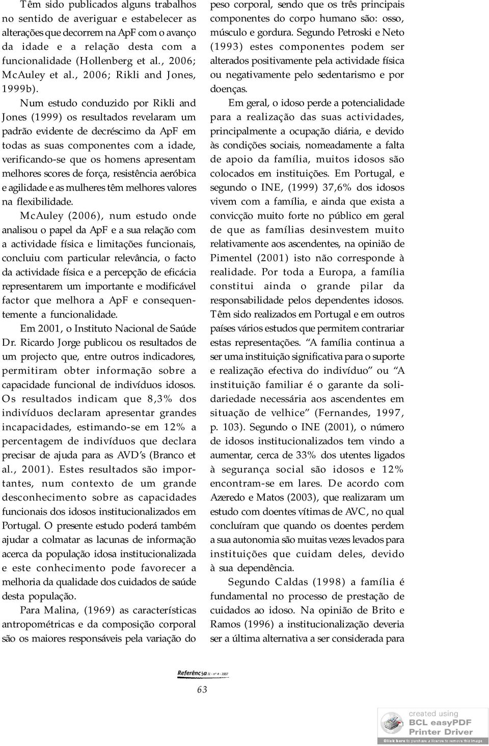 Num estudo conduzido por Rikli and Jones (1999) os resultados revelaram um padrão evidente de decréscimo da ApF em todas as suas componentes com a idade, verificando-se que os homens apresentam